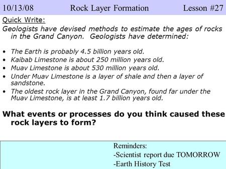 Quick Write: Geologists have devised methods to estimate the ages of rocks in the Grand Canyon. Geologists have determined: The Earth is probably 4.5 billion.