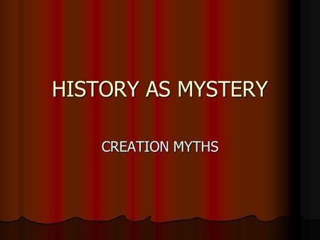 HISTORY AS MYSTERY CREATION MYTHS. You are the investigator! Materials necessary to conduct your investigation: 1. Find Out Q’s (HW) 2. Pen or Pencil.