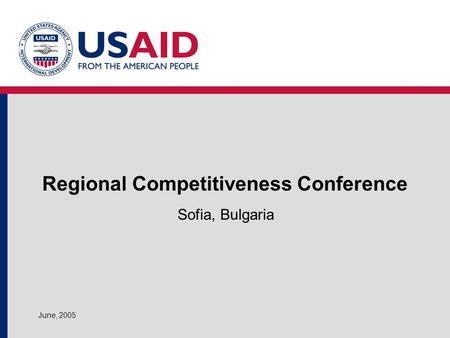 June, 2005 Regional Competitiveness Conference Sofia, Bulgaria.