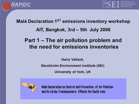 Malé Declaration 1 ST emissions inventory workshop AIT, Bangkok, 3rd – 5th July 2006 Part 1 – The air pollution problem and the need for emissions inventories.