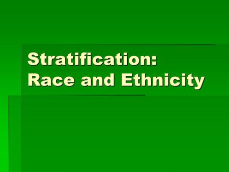 Stratification: Race and Ethnicity. Racial Stratification  Race is a cultural construct  Based on perceived physical differences that imply hereditary.