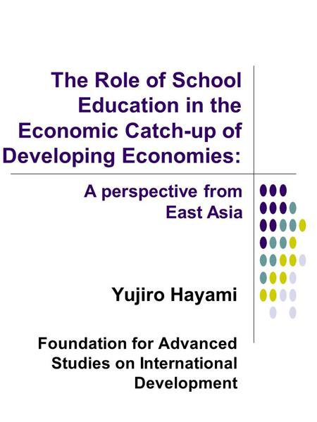 The Role of School Education in the Economic Catch-up of Developing Economies: Yujiro Hayami Foundation for Advanced Studies on International Development.