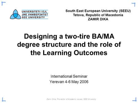 Zamir Dika, Pro-rector of Academic issues, SEE University Designing a two-tire BA/MA degree structure and the role of the Learning Outcomes International.