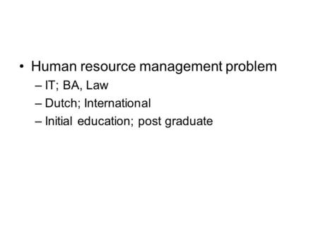 Human resource management problem –IT; BA, Law –Dutch; International –Initial education; post graduate.