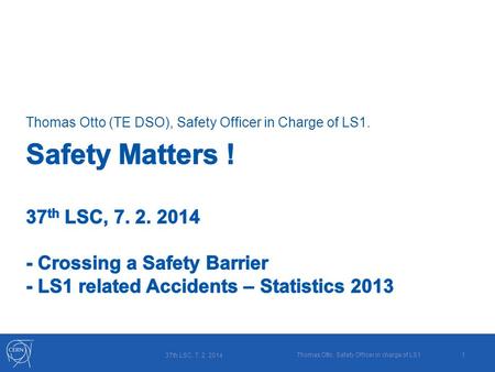 Thomas Otto (TE DSO), Safety Officer in Charge of LS1. 37th LSC, 7. 2. 2014 Thomas Otto, Safety Officer in charge of LS11.