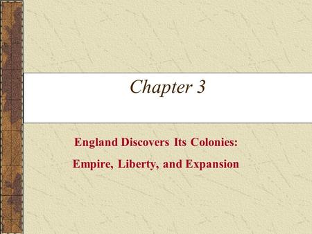 Chapter 3 England Discovers Its Colonies: Empire, Liberty, and Expansion.