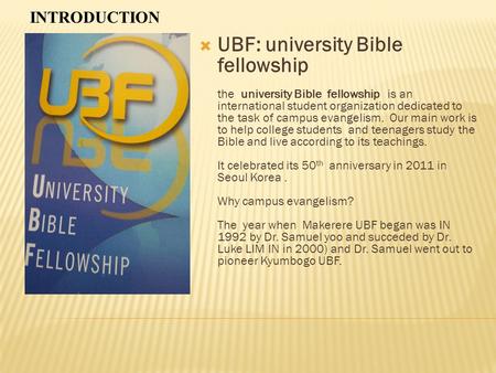  UBF: university Bible fellowship the university Bible fellowship is an international student organization dedicated to the task of campus evangelism.