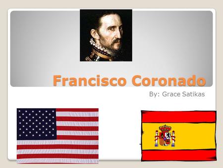 Francisco Coronado By: Grace Satikas.