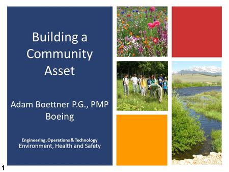 Engineering, Operations & Technology Environment, Health and Safety Building a Community Asset Adam Boettner P.G., PMP Boeing 1.