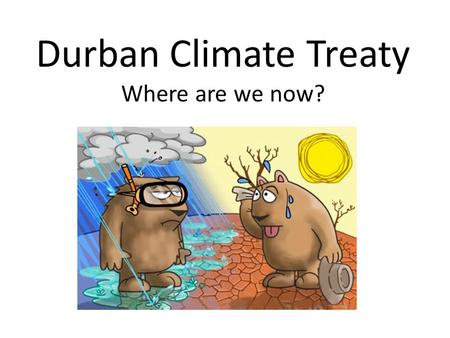 Durban Climate Treaty Where are we now?. What’s up with Kyoto? Many European countries met their Kyoto targets. Canada, US, and Japan did not. Some countries.