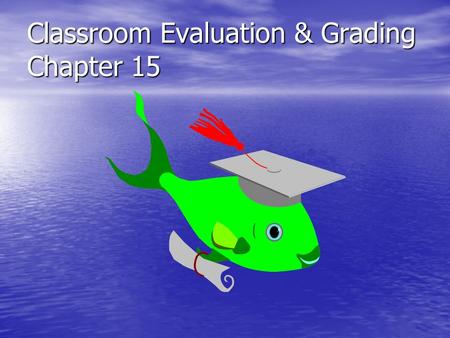 Classroom Evaluation & Grading Chapter 15. Intelligence and Achievement Intelligence and achievement are not the same Intelligence and achievement are.