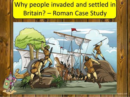 Why people invaded and settled in Britain? – Roman Case Study