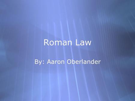 Roman Law By: Aaron Oberlander. The First Roman Law Before the Twelve Tables were used in 451B.C. through 387B.C. when they were destroyed by the Celts,