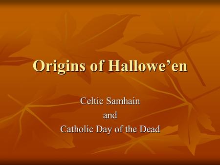 Origins of Hallowe’en Celtic Samhain and Catholic Day of the Dead.