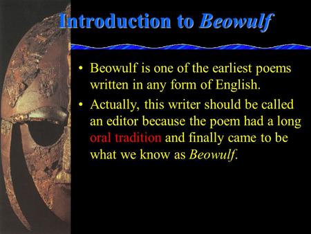 Introduction to Beowulf Beowulf is one of the earliest poems written in any form of English. Actually, this writer should be called an editor because the.