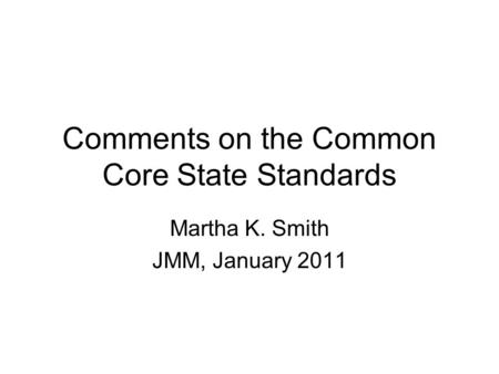 Comments on the Common Core State Standards Martha K. Smith JMM, January 2011.