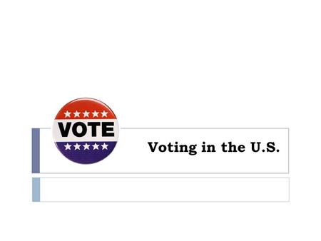 Voting in the U.S.. Today’s Goals  Trace how and why the electorate has expanded throughout our history.  Analyze the election process in America (figure.