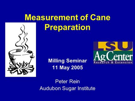 Measurement of Cane Preparation Milling Seminar 11 May 2005 Peter Rein Audubon Sugar Institute.