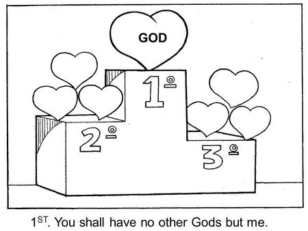 GOD 1 ST. You shall have no other Gods but me.. 2. You shall not make for yourself any idol, nor bow down to it or worship it.