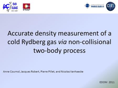 Accurate density measurement of a cold Rydberg gas via non-collisional two-body process Anne Cournol, Jacques Robert, Pierre Pillet, and Nicolas Vanhaecke.