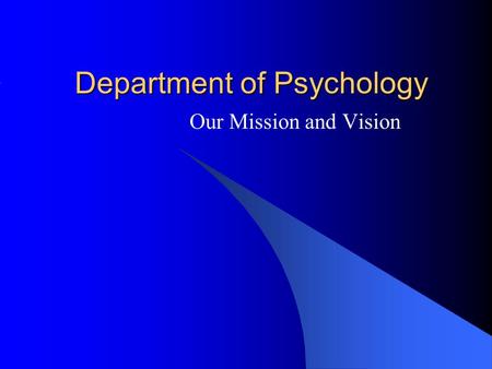 Department of Psychology Our Mission and Vision. Introduction Why have Mission and Vision Guidelines for an Effective Mission and Vision Choosing Leadership.