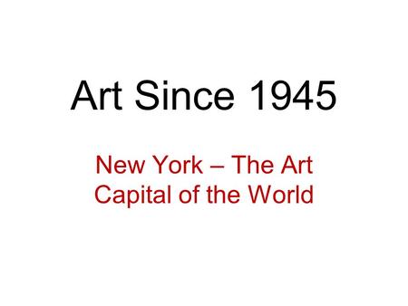 Art Since 1945 New York – The Art Capital of the World.