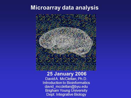 Microarray data analysis David A. McClellan, Ph.D. Introduction to Bioinformatics Brigham Young University Dept. Integrative Biology.