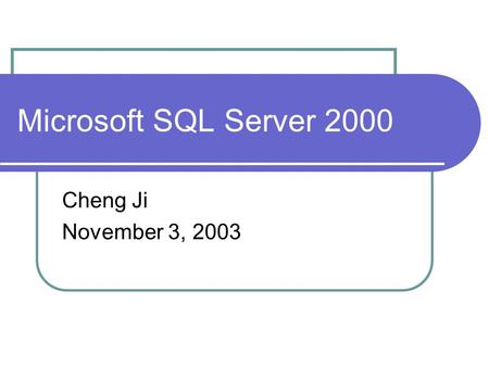 Microsoft SQL Server 2000 Cheng Ji November 3, 2003.