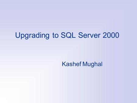 Upgrading to SQL Server 2000 Kashef Mughal. Multiple Versions SQL Server 2000 supports multiple versions of SQL Server on the same machine It does that.