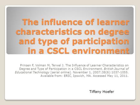 The influence of learner characteristics on degree and type of participation in a CSCL environment Prinsen F, Volman M, Terwel J. The Influence of Learner.