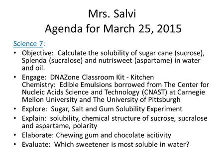 Mrs. Salvi Agenda for March 25, 2015 Science 7: Objective: Calculate the solubility of sugar cane (sucrose), Splenda (sucralose) and nutrisweet (aspartame)