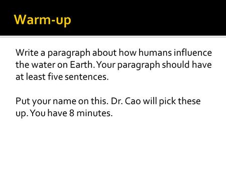 Write a paragraph about how humans influence the water on Earth. Your paragraph should have at least five sentences. Put your name on this. Dr. Cao will.