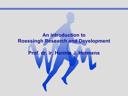 An introduction to Roessingh Research and Development Prof. dr. ir. Hermie J. Hermens.