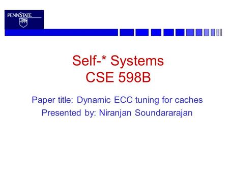 Self-* Systems CSE 598B Paper title: Dynamic ECC tuning for caches Presented by: Niranjan Soundararajan.