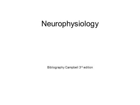 Neurophysiology Bibliography Campbell 3 rd edition.