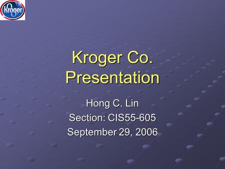 Kroger Co. Presentation Hong C. Lin Section: CIS55-605 September 29, 2006.