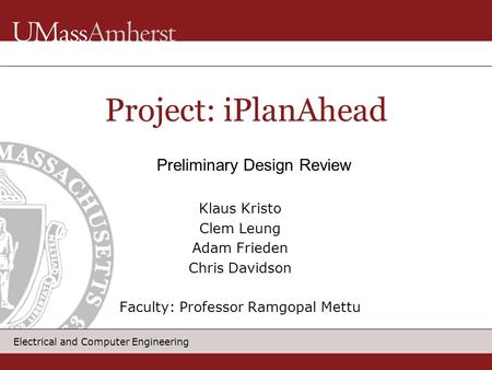 Electrical and Computer Engineering Klaus Kristo Clem Leung Adam Frieden Chris Davidson Faculty: Professor Ramgopal Mettu Project: iPlanAhead Preliminary.