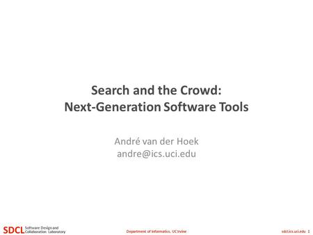 Department of Informatics, UC Irvine SDCL Collaboration Laboratory Software Design and sdcl.ics.uci.edu 1 Search and the Crowd: Next-Generation Software.