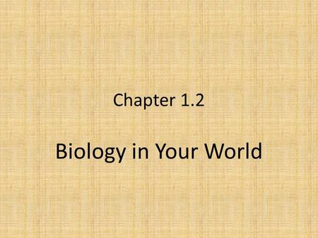 Chapter 1.2 Biology in Your World. Objectives Evaluate the impact of scientific research on the environment. Evaluate the impact of scientific research.