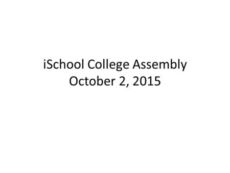 ISchool College Assembly October 2, 2015. MLS Name Change Proposed Motion: – The College Assembly approves the proposal to change the name of the Masters.