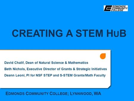 CREATING A STEM H U B David Chalif, Dean of Natural Science & Mathematics Beth Nichols, Executive Director of Grants & Strategic Initiatives Deann Leoni,