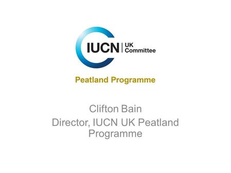 Clifton Bain Director, IUCN UK Peatland Programme.