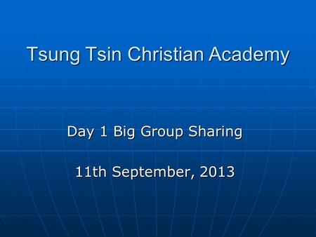 Tsung Tsin Christian Academy Day 1 Big Group Sharing 11th September, 2013.