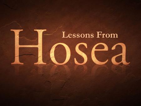 Lessons From. Introductory Thoughts Background to the book Hosea prophesied to the ten northern tribes around the year 750 BC. Nothing is known of Hosea's.