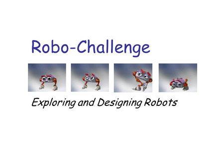 Robo-Challenge Exploring and Designing Robots. Who are we? n What is a robot? n Can you name some robots and what they do?