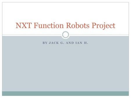 BY JACK G. AND IAN H. NXT Function Robots Project.