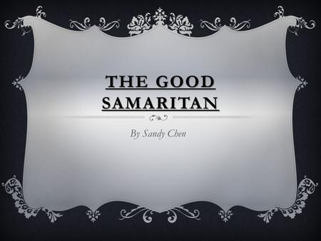 THE GOOD SAMARITAN By Sandy Chen. The Good Samaritan is a story Jesus told to a lawyer. One day the lawyer came up to Jesus and asked “How do you receive.