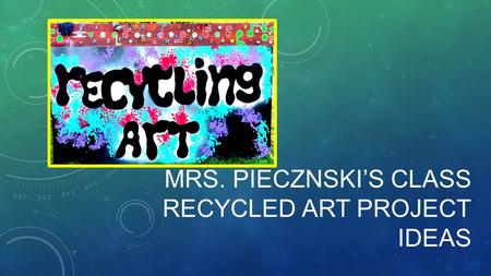 Mrs. Piecznski’s Class Recycled Art Project ideas