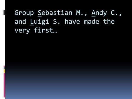 Group Sebastian M., Andy C., and Luigi S. have made the very first…