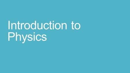 Introduction to Physics. What is Physics? What does physics mean to you? Spend some time writing down what it means to you. Now turn to a neighbor and.